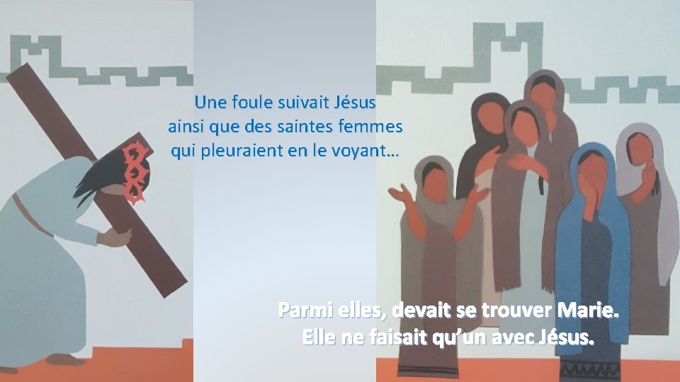 Une foule suivait Jésus ainsi que des saintes femmes qui pleuraient en le voyant…