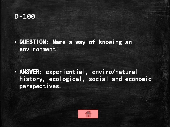 D-100 ▪ QUESTION: Name a way of knowing an environment ▪ ANSWER: experiential, enviro/natural