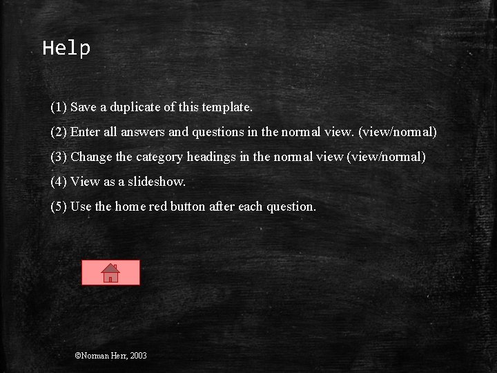 Help (1) Save a duplicate of this template. (2) Enter all answers and questions