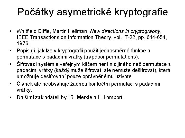 Počátky asymetrické kryptografie • Whitfield Diffie, Martin Hellman, New directions in cryptography, IEEE Transactions