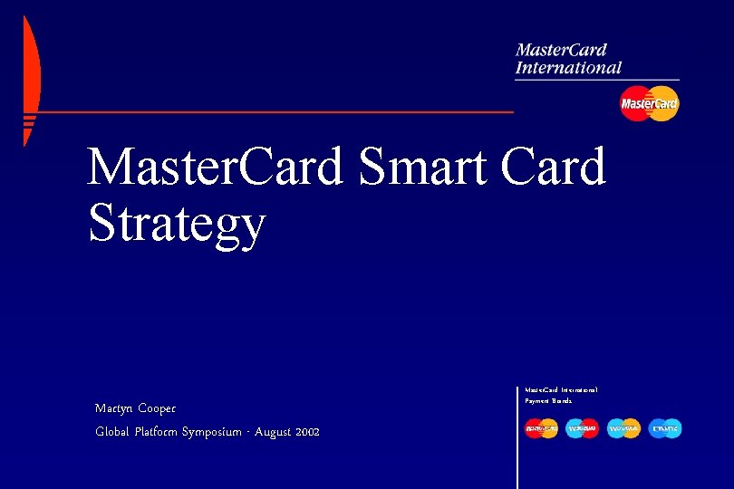 Master. Card Smart Card Strategy Martyn Cooper Global Platform Symposium - August 2002 Master.