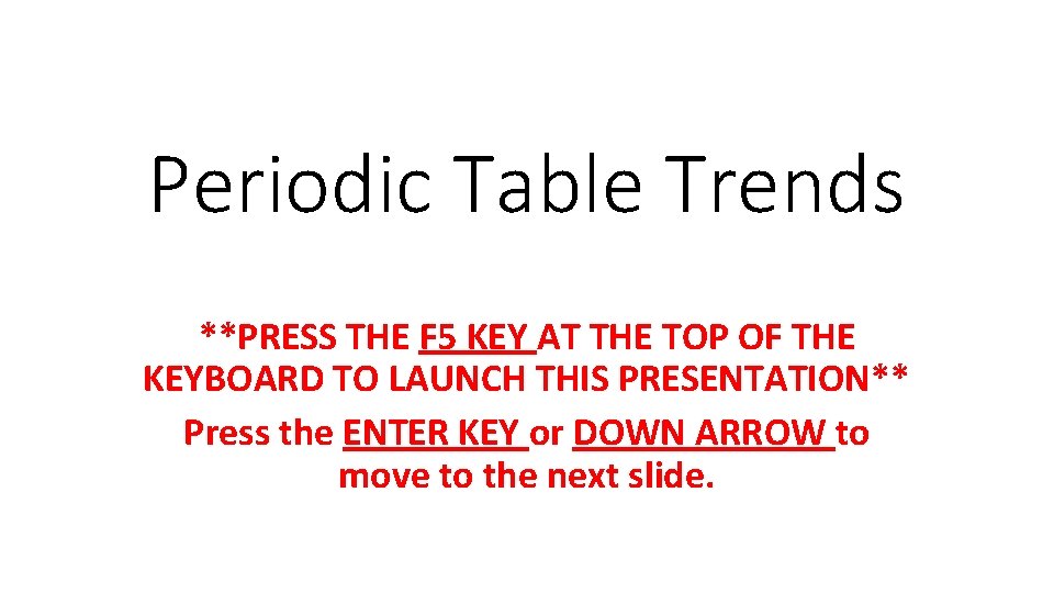 Periodic Table Trends **PRESS THE F 5 KEY AT THE TOP OF THE KEYBOARD