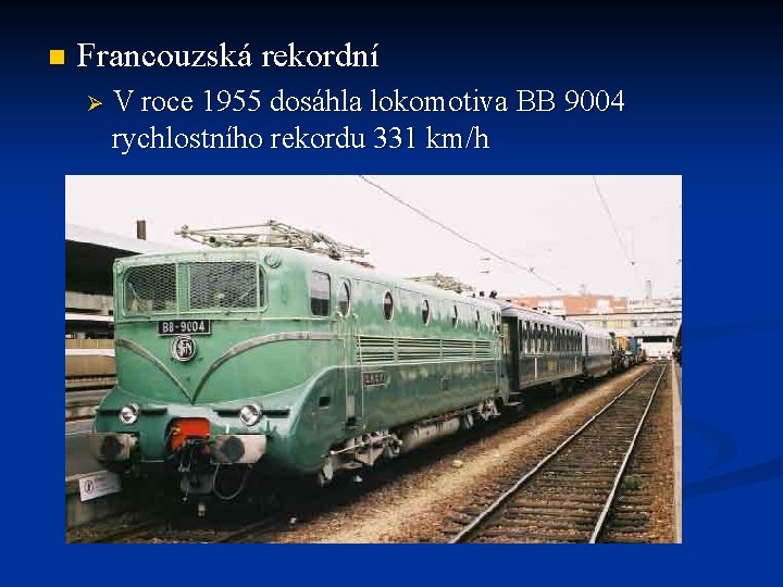 n Francouzská rekordní Ø V roce 1955 dosáhla lokomotiva BB 9004 rychlostního rekordu 331