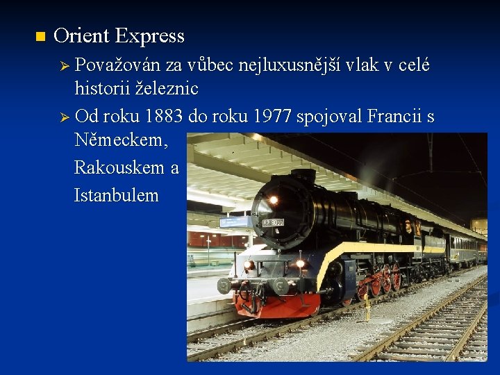 n Orient Express Ø Považován za vůbec nejluxusnější vlak v celé historii železnic Ø