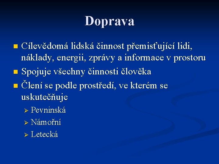 Doprava Cílevědomá lidská činnost přemisťující lidi, náklady, energii, zprávy a informace v prostoru n