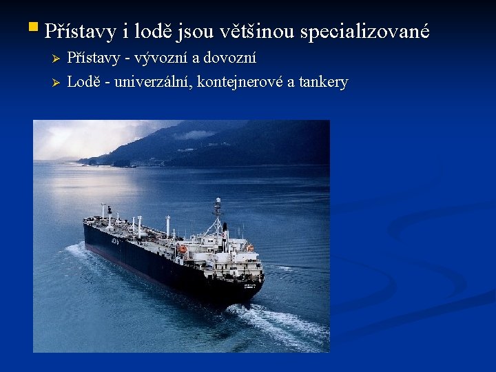 § Přístavy i lodě jsou většinou specializované Ø Ø Přístavy - vývozní a dovozní