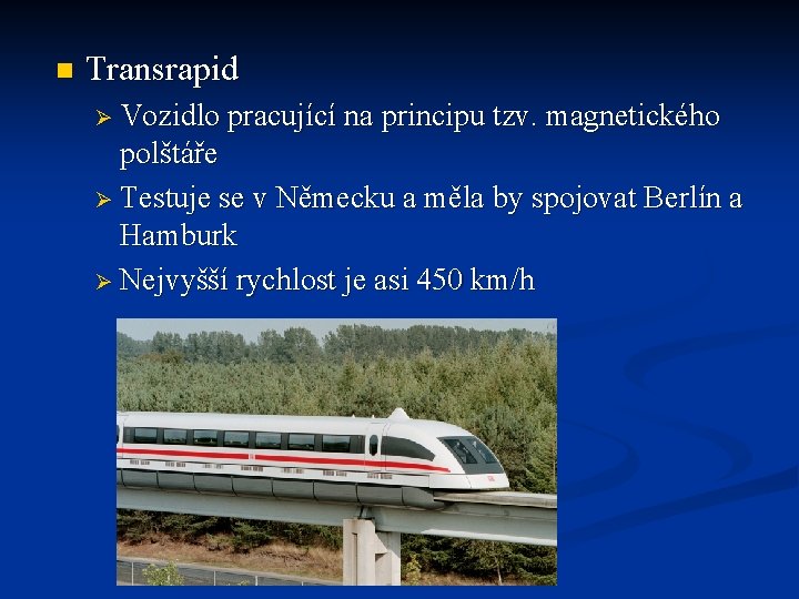 n Transrapid Ø Vozidlo pracující na principu tzv. magnetického polštáře Ø Testuje se v