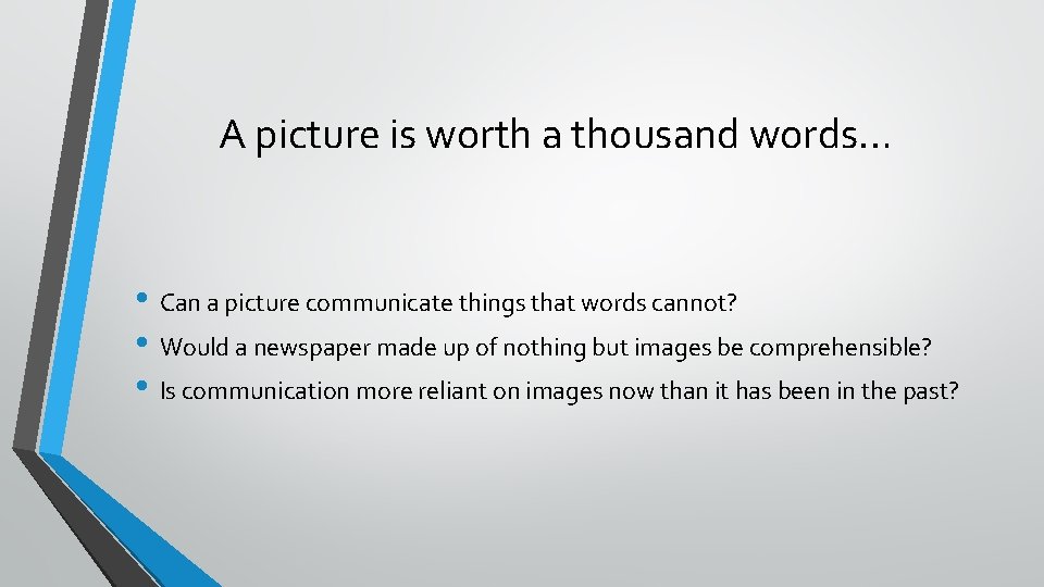 A picture is worth a thousand words… • Can a picture communicate things that