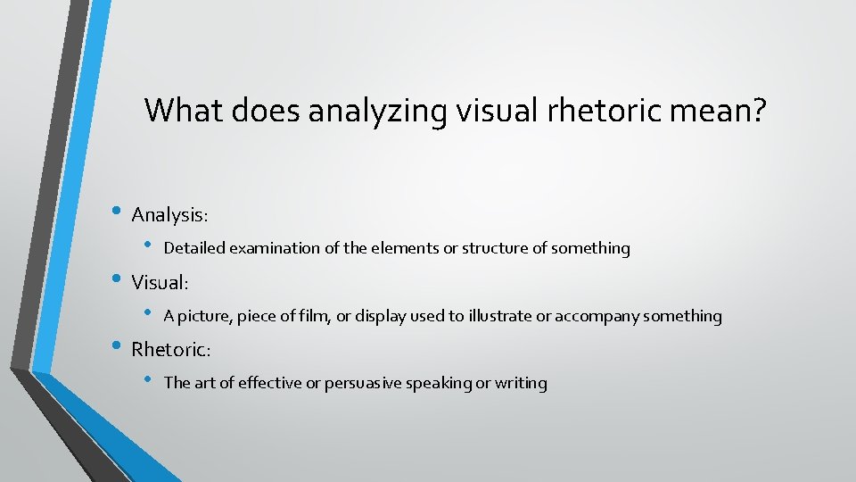 What does analyzing visual rhetoric mean? • Analysis: • Detailed examination of the elements