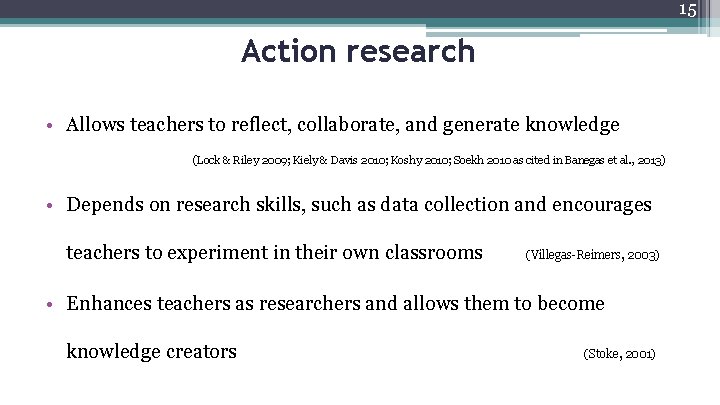 15 Action research • Allows teachers to reflect, collaborate, and generate knowledge (Lock &