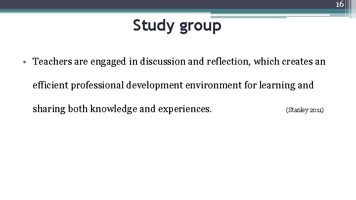 16 Study group • Teachers are engaged in discussion and reflection, which creates an
