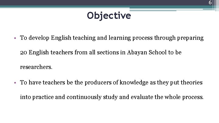 6 Objective • To develop English teaching and learning process through preparing 20 English