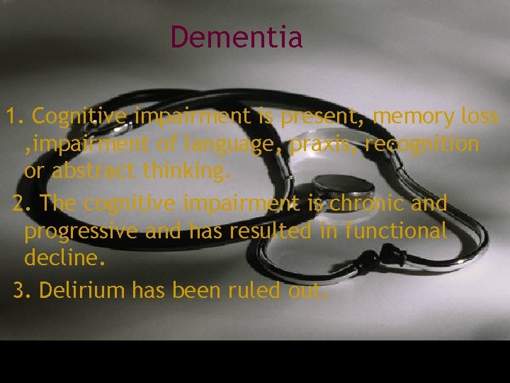 Dementia 1. Cognitive impairment is present, memory loss , impairment of language, praxis, recognition