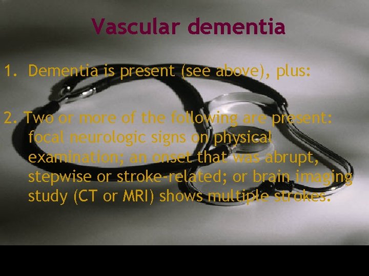 Vascular dementia 1. Dementia is present (see above), plus: 2. Two or more of