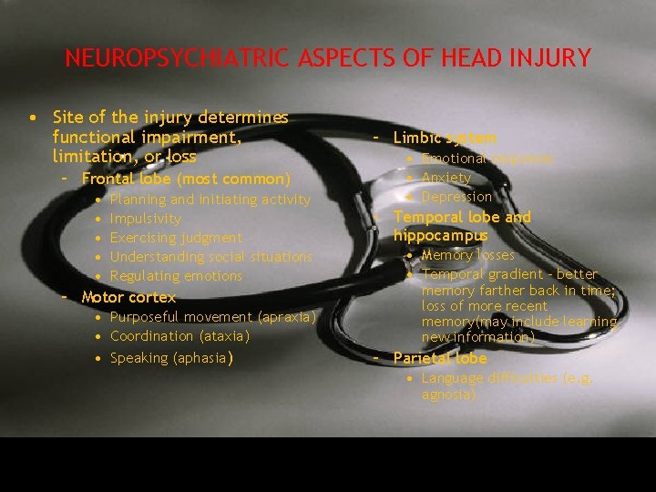 NEUROPSYCHIATRIC ASPECTS OF HEAD INJURY • Site of the injury determines functional impairment, limitation,