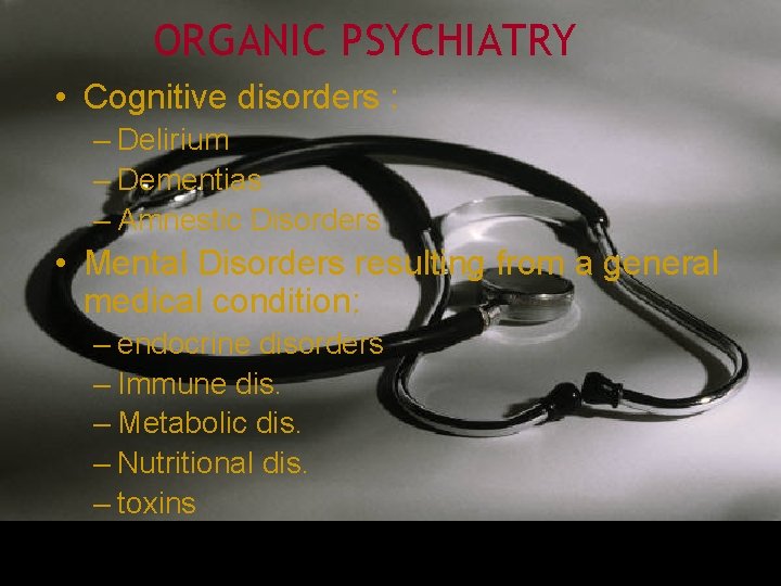 ORGANIC PSYCHIATRY • Cognitive disorders : – Delirium – Dementias – Amnestic Disorders •