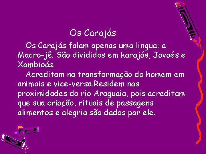 Os Carajás falam apenas uma lingua: a Macro-jê. São divididos em karajás, Javaés e