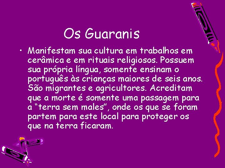 Os Guaranis • Manifestam sua cultura em trabalhos em cerâmica e em rituais religiosos.