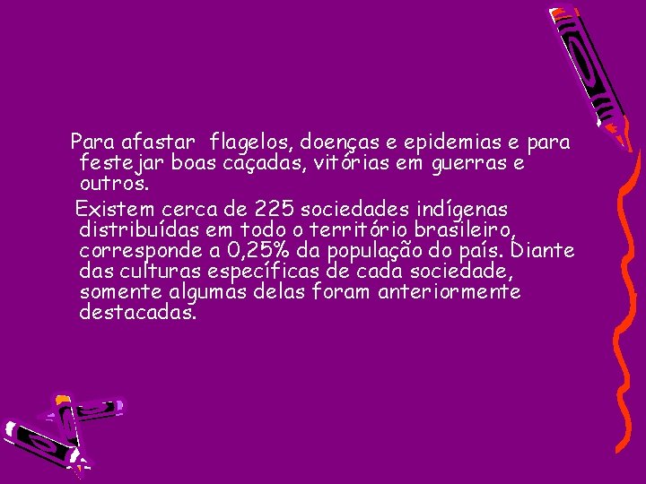 Para afastar flagelos, doenças e epidemias e para festejar boas caçadas, vitórias em guerras