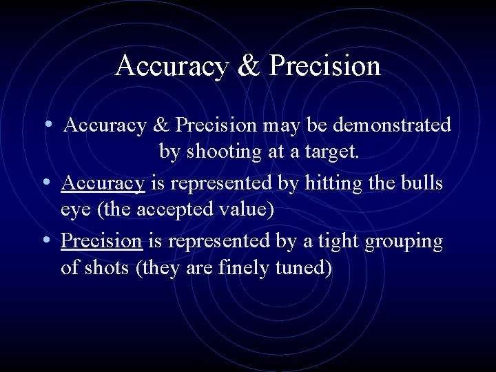 Accuracy & Precision • Accuracy & Precision may be demonstrated by shooting at a