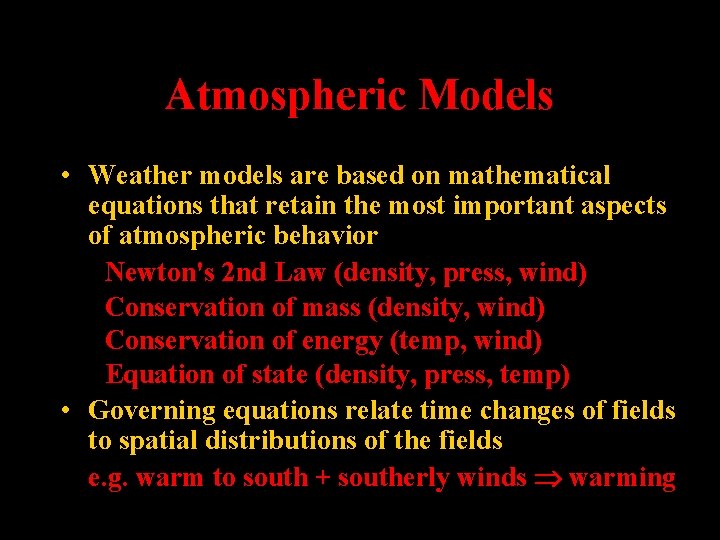 Atmospheric Models • Weather models are based on mathematical equations that retain the most