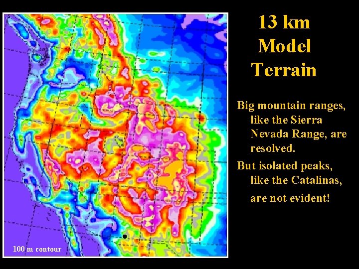 13 km Model Terrain Big mountain ranges, like the Sierra Nevada Range, are resolved.