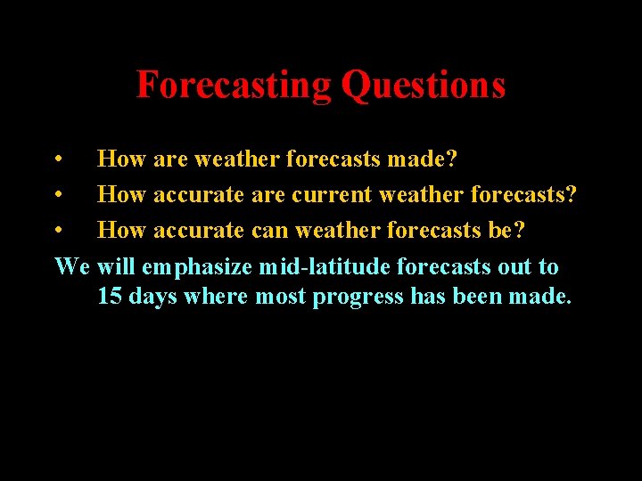 Forecasting Questions • How are weather forecasts made? • How accurate are current weather