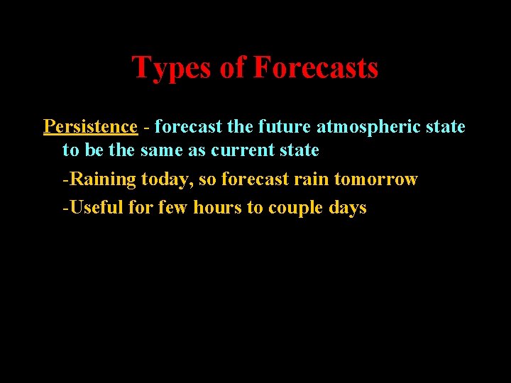 Types of Forecasts Persistence - forecast the future atmospheric state to be the same