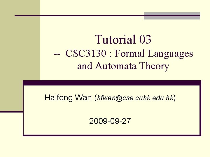 Tutorial 03 -- CSC 3130 : Formal Languages and Automata Theory Haifeng Wan (hfwan@cse.