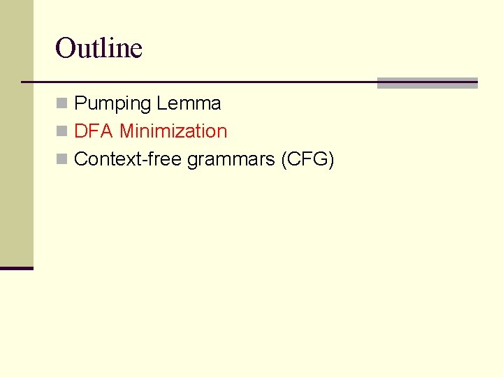 Outline n Pumping Lemma n DFA Minimization n Context-free grammars (CFG) 