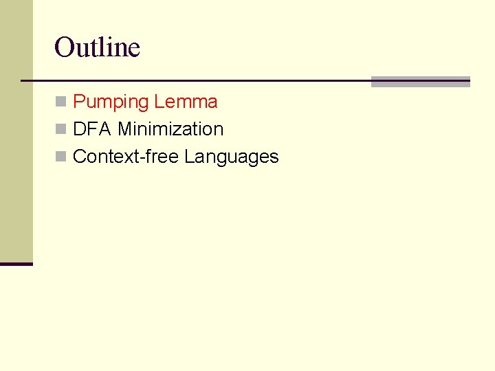 Outline n Pumping Lemma n DFA Minimization n Context-free Languages 