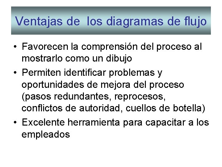 Ventajas de los diagramas de flujo • Favorecen la comprensión del proceso al mostrarlo