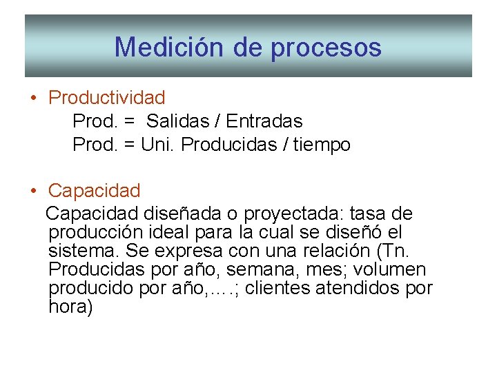 Medición de procesos • Productividad Prod. = Salidas / Entradas Prod. = Uni. Producidas