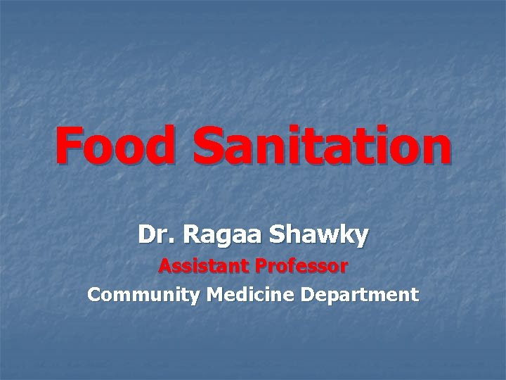 Food Sanitation Dr. Ragaa Shawky Assistant Professor Community Medicine Department 