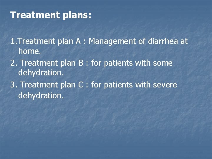 Treatment plans: 1. Treatment plan A : Management of diarrhea at home. 2. Treatment