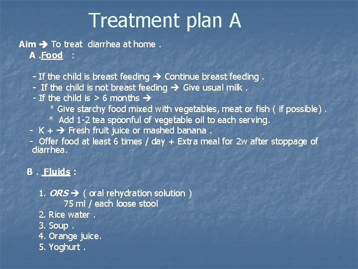 Treatment plan A Aim To treat diarrhea at home. A. Food : - If