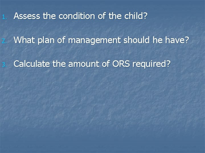 1. Assess the condition of the child? 2. What plan of management should he