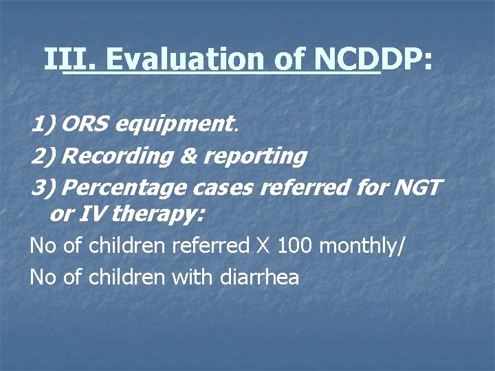 III. Evaluation of NCDDP: 1) ORS equipment. 2) Recording & reporting 3) Percentage cases