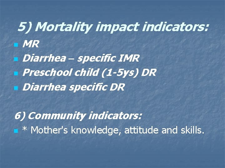 5) Mortality impact indicators: n n MR Diarrhea – specific IMR Preschool child (1