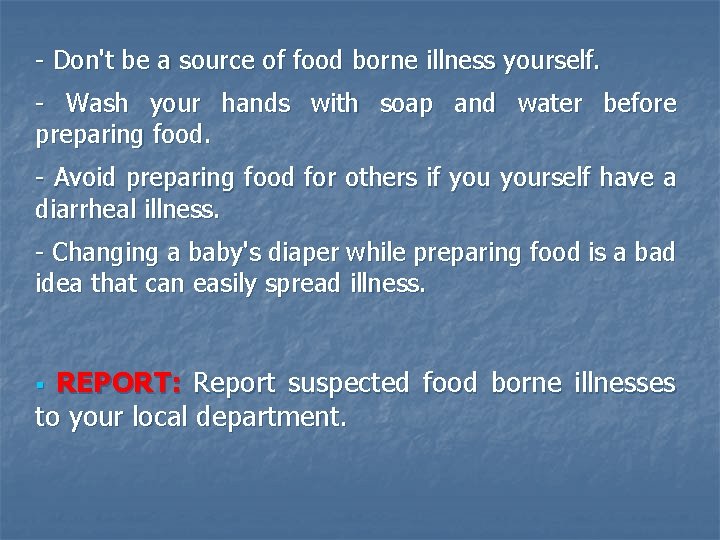 - Don't be a source of food borne illness yourself. - Wash your hands