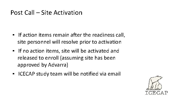 Post Call – Site Activation ▪ If action items remain after the readiness call, Post Call – Site Activation ▪ If action items remain after the readiness call,