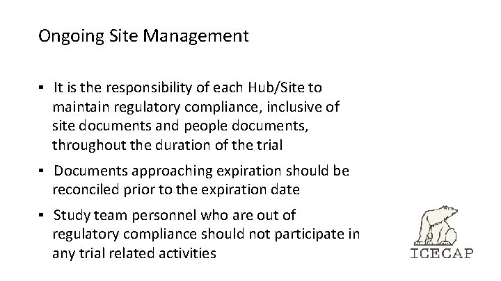 Ongoing Site Management ▪ It is the responsibility of each Hub/Site to maintain regulatory Ongoing Site Management ▪ It is the responsibility of each Hub/Site to maintain regulatory