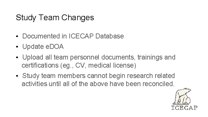 Study Team Changes ▪ Documented in ICECAP Database ▪ Update e. DOA ▪ Upload Study Team Changes ▪ Documented in ICECAP Database ▪ Update e. DOA ▪ Upload