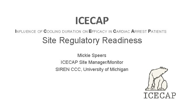 ICECAP INFLUENCE OF COOLING DURATION ON EFFICACY IN CARDIAC ARREST PATIENTS Site Regulatory Readiness ICECAP INFLUENCE OF COOLING DURATION ON EFFICACY IN CARDIAC ARREST PATIENTS Site Regulatory Readiness