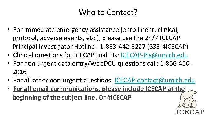 Who to Contact? • For immediate emergency assistance (enrollment, clinical, protocol, adverse events, etc. Who to Contact? • For immediate emergency assistance (enrollment, clinical, protocol, adverse events, etc.