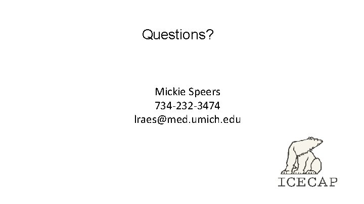 Questions? Mickie Speers 734 -232 -3474 lraes@med. umich. edu Questions? Mickie Speers 734 -232 -3474 lraes@med. umich. edu