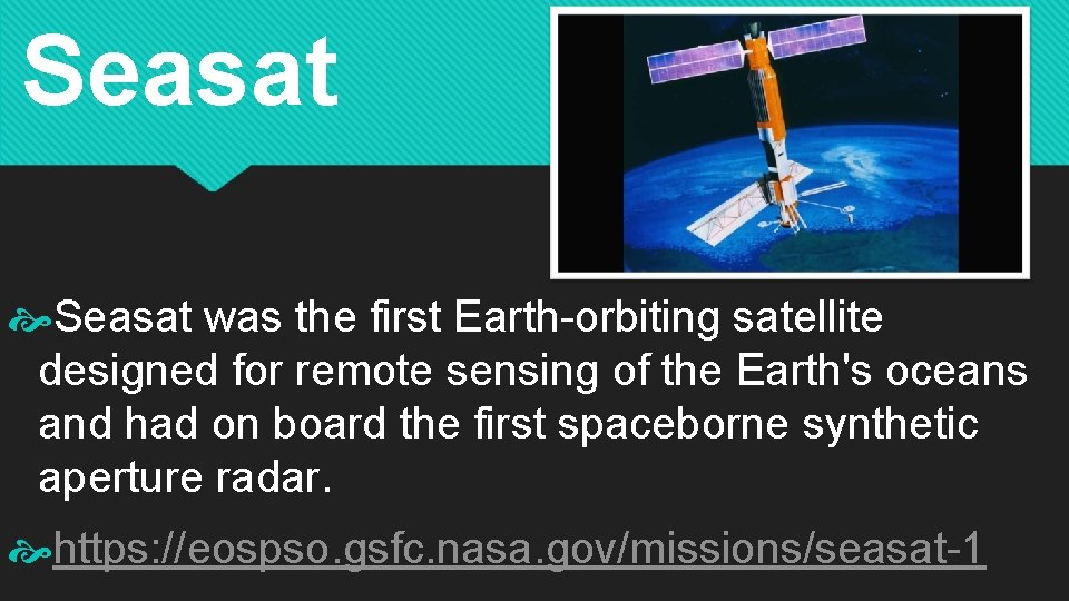 Seasat was the first Earth-orbiting satellite designed for remote sensing of the Earth's oceans