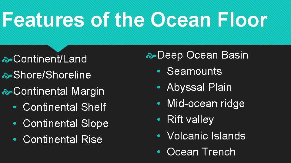 Features of the Ocean Floor Continent/Land Shore/Shoreline Continental Margin • Continental Shelf • Continental