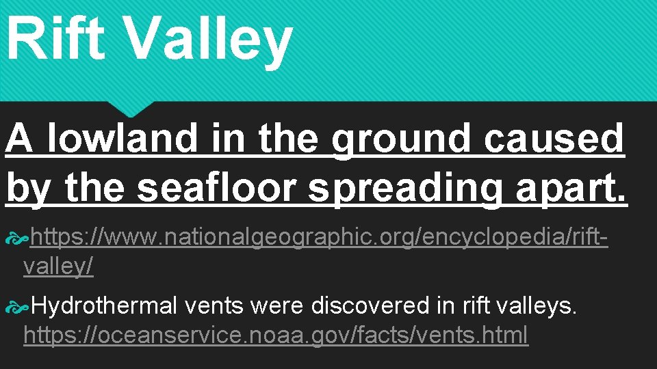Rift Valley A lowland in the ground caused by the seafloor spreading apart. https: