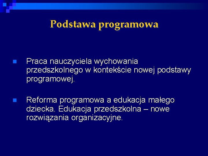Podstawa programowa n Praca nauczyciela wychowania przedszkolnego w kontekście nowej podstawy programowej. n Reforma